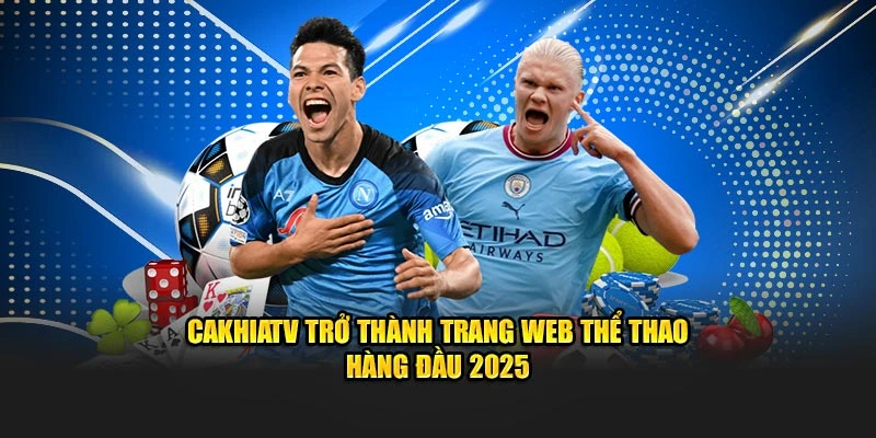 CakhiaTV trở thành trang web thể thao hàng đầu 2025